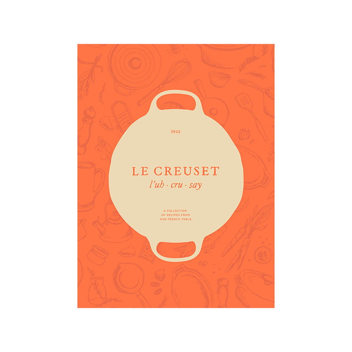 Le Creuset Cookbook: A Collection of Recipes From Our French Table